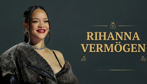 Rihanna Vermögen: Wie die Sängerin zur Milliardärin wurde